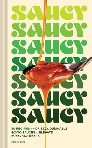 Cover of Saucy 50 Recipes for Drizzly, Dunk-Able, Go-to Sauces to Elevate Everyday Meals